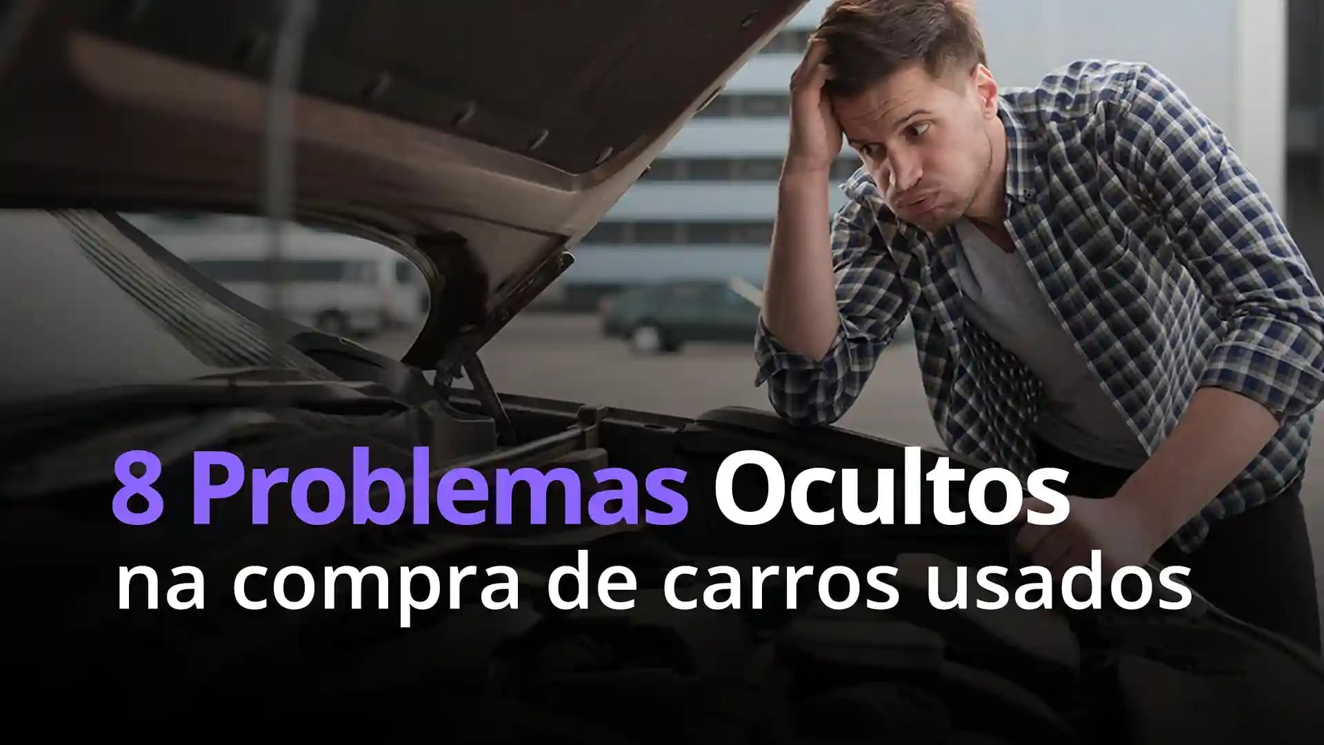 8 Problemas Ocultos ao Comprar Carro Usado: Evite Prejuízos Antes de Fechar Negócio