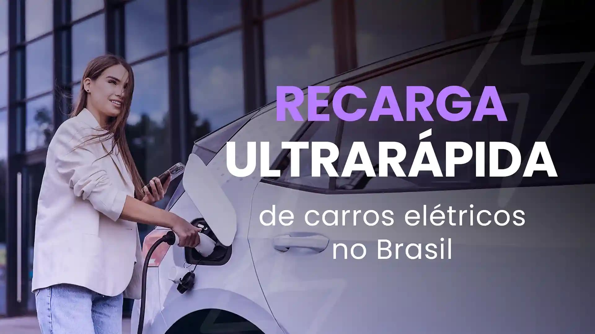 Recarga Ultrarrápida de Carros Elétricos no Brasil: Futuro da Mobilidade Sustentável